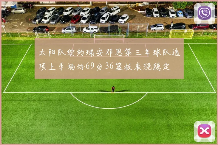 太阳队续约瑞安邓恩第三年球队选项上季场均69分36篮板表现稳定