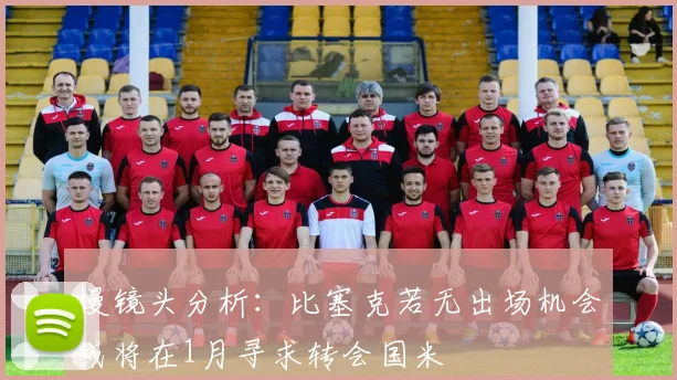 慢镜头分析：比塞克若无出场机会或将在1月寻求转会国米