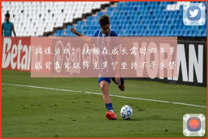拓媒分析：杨瀚森成长需时四年罗威背靠背缺阵克罗宁坚持不寻求替补中锋