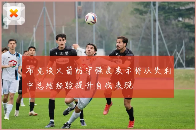 布克谈火箭防守强度表示将从失利中总结经验提升自我表现